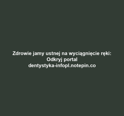 Zdrowie jamy ustnej na wyciągnięcie ręki: Odkryj portal dentystyka-infopl.notepin.co