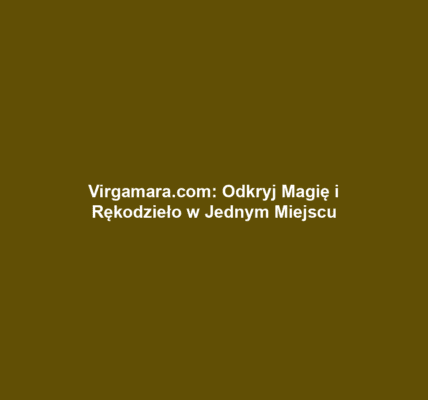 Virgamara.com: Odkryj Magię i Rękodzieło w Jednym Miejscu