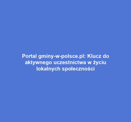 Portal gminy-w-polsce.pl: Klucz do aktywnego uczestnictwa w życiu lokalnych społeczności