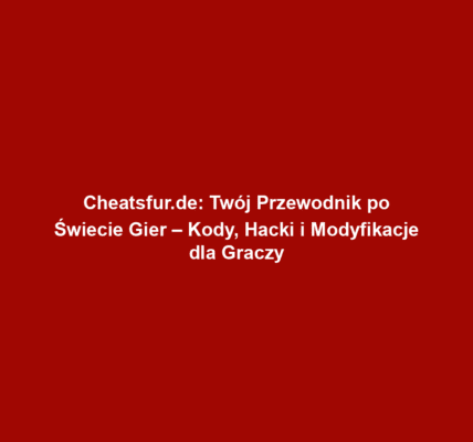 Cheatsfur.de: Twój Przewodnik po Świecie Gier – Kody, Hacki i Modyfikacje dla Graczy