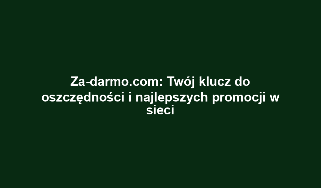 Za-darmo.com: Twój klucz do oszczędności i najlepszych promocji w sieci