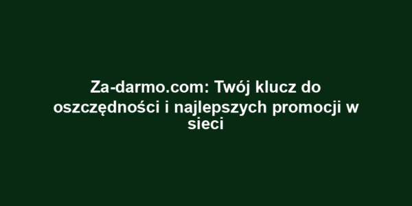 Za-darmo.com: Twój klucz do oszczędności i najlepszych promocji w sieci