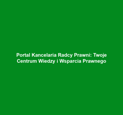 Portal Kancelaria Radcy Prawni: Twoje Centrum Wiedzy i Wsparcia Prawnego