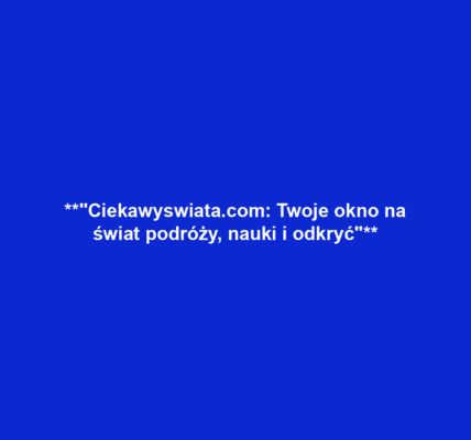 **"Ciekawyswiata.com: Twoje okno na świat podróży, nauki i odkryć"**