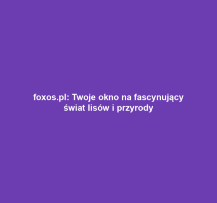 foxos.pl: Twoje okno na fascynujący świat lisów i przyrody