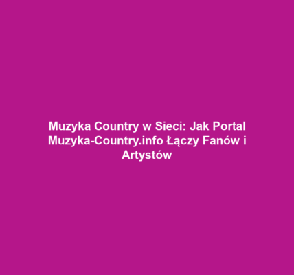Muzyka Country w Sieci: Jak Portal Muzyka-Country.info Łączy Fanów i Artystów