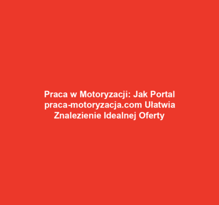 Praca w Motoryzacji: Jak Portal praca-motoryzacja.com Ułatwia Znalezienie Idealnej Oferty