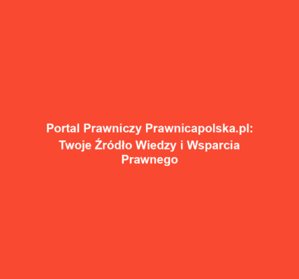 Portal Prawniczy Prawnicapolska.pl: Twoje Źródło Wiedzy i Wsparcia Prawnego