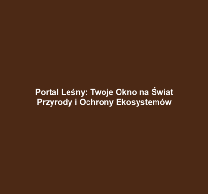 Portal Leśny: Twoje Okno na Świat Przyrody i Ochrony Ekosystemów