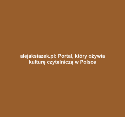 alejaksiazek.pl: Portal, który ożywia kulturę czytelniczą w Polsce