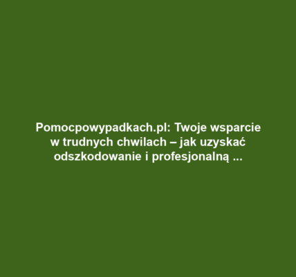 Pomocpowypadkach.pl: Twoje wsparcie w trudnych chwilach – jak uzyskać odszkodowanie i profesjonalną pomoc prawną