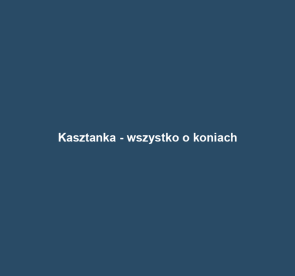 Kasztanka - wszystko o koniach