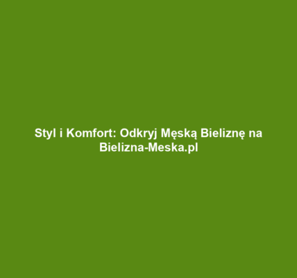 Styl i Komfort: Odkryj Męską Bieliznę na Bielizna-Meska.pl