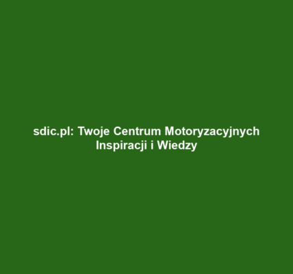sdic.pl: Twoje Centrum Motoryzacyjnych Inspiracji i Wiedzy