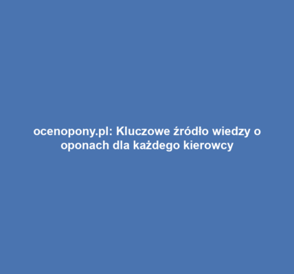 ocenopony.pl: Kluczowe źródło wiedzy o oponach dla każdego kierowcy