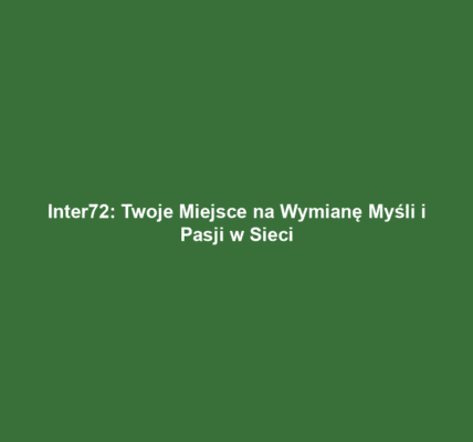 Inter72: Twoje Miejsce na Wymianę Myśli i Pasji w Sieci