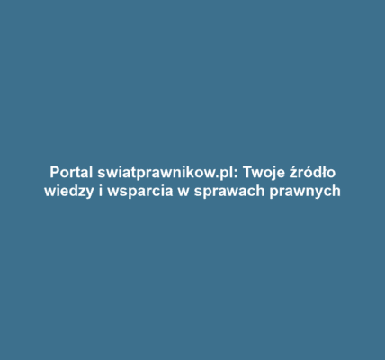Portal swiatprawnikow.pl: Twoje źródło wiedzy i wsparcia w sprawach prawnych