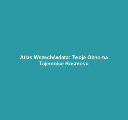 Atlas Wszechświata: Twoje Okno na Tajemnice Kosmosu