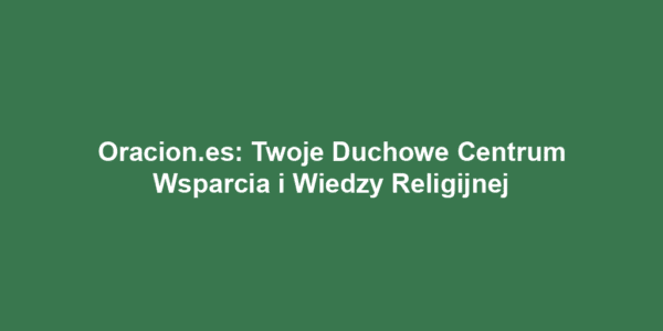 Oracion.es: Twoje Duchowe Centrum Wsparcia i Wiedzy Religijnej