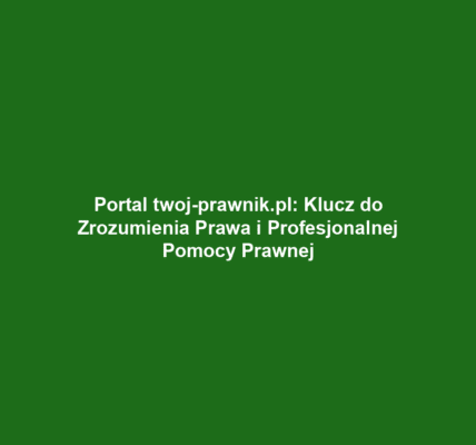 Portal twoj-prawnik.pl: Klucz do Zrozumienia Prawa i Profesjonalnej Pomocy Prawnej