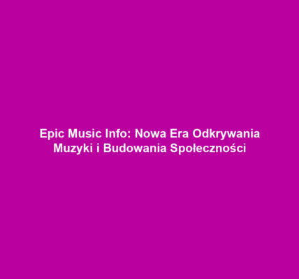 Epic Music Info: Nowa Era Odkrywania Muzyki i Budowania Społeczności