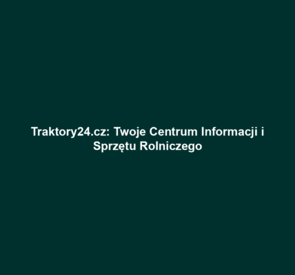 Traktory24.cz: Twoje Centrum Informacji i Sprzętu Rolniczego