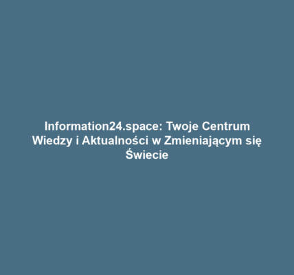 Information24.space: Twoje Centrum Wiedzy i Aktualności w Zmieniającym się Świecie