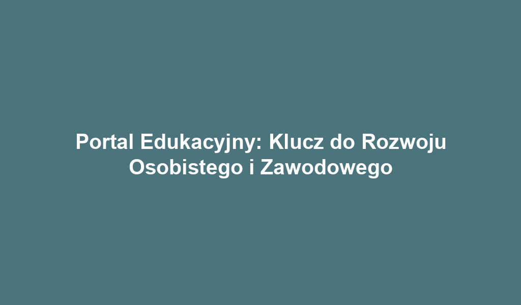 Portal Edukacyjny: Klucz do Rozwoju Osobistego i Zawodowego