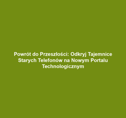 Powrót do Przeszłości: Odkryj Tajemnice Starych Telefonów na Nowym Portalu Technologicznym