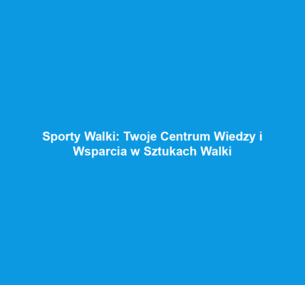 Sporty Walki: Twoje Centrum Wiedzy i Wsparcia w Sztukach Walki