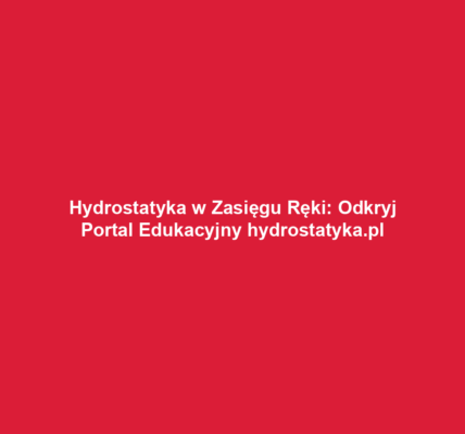 Hydrostatyka w Zasięgu Ręki: Odkryj Portal Edukacyjny hydrostatyka.pl