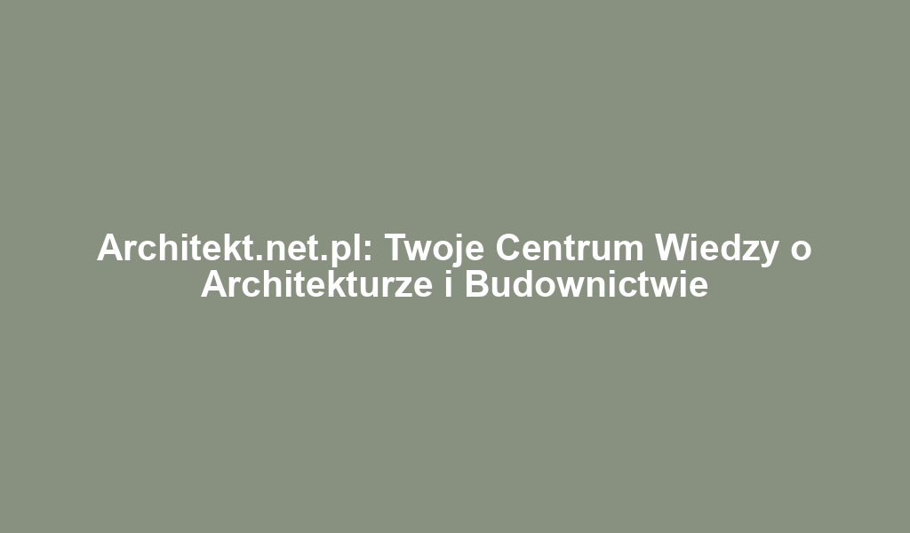 Architekt.net.pl: Twoje Centrum Wiedzy o Architekturze i Budownictwie