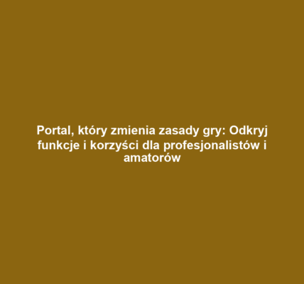 Portal, który zmienia zasady gry: Odkryj funkcje i korzyści dla profesjonalistów i amatorów