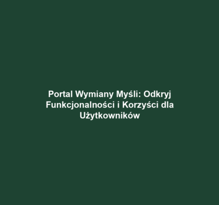Portal Wymiany Myśli: Odkryj Funkcjonalności i Korzyści dla Użytkowników